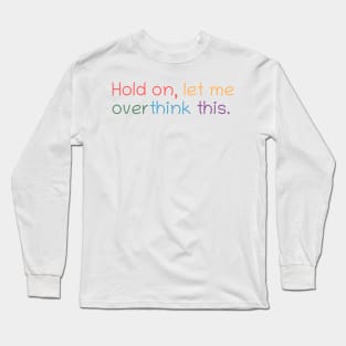 Hold on, let me overthink this Long Sleeve T-Shirt